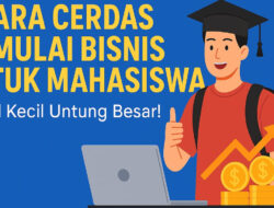 5 Cara Cerdas Memulai Bisnis untuk Mahasiswa, Modal Kecil Untung Besar!