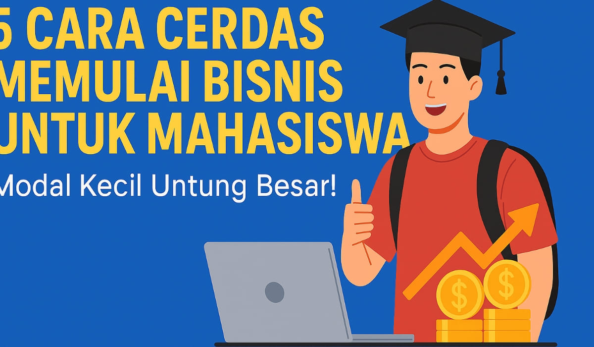 5 Cara Cerdas Memulai Bisnis untuk Mahasiswa, Modal Kecil Untung Besar!